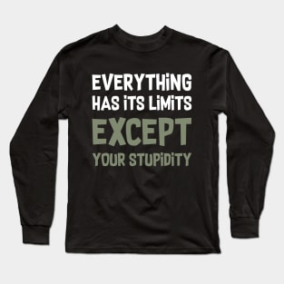 Everything has its limits, except your stupidity Long Sleeve T-Shirt